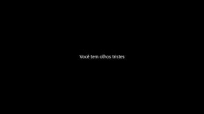 "Você tem olhos tristes"