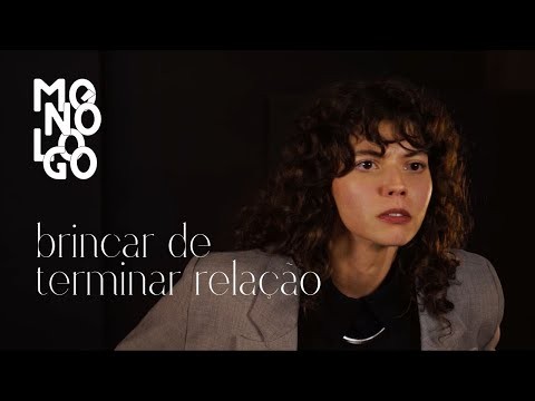 Monólogo: Brincar de Terminar Relação