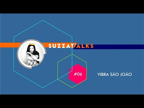 VIBRA SÃO JOÃO - SUZZATALKS #6