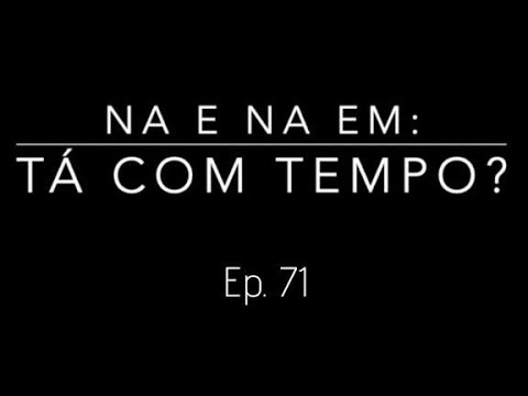 Tá com Tempo? Ep. 71