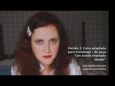 Versão 2: Monólogo adaptado de cena da peça "Um Bonde Chamado Desejo"